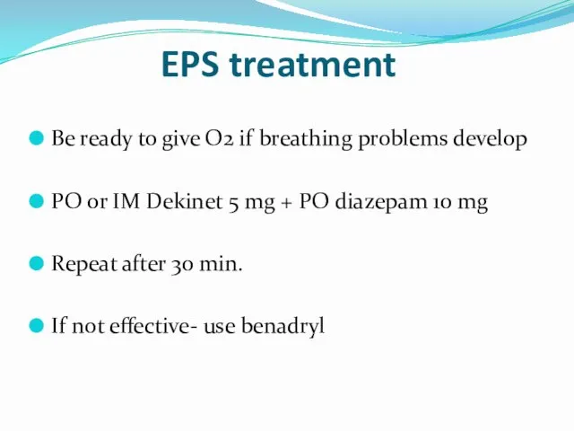 EPS treatment Be ready to give O2 if breathing problems