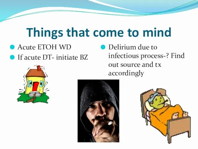 Things that come to mind Acute ETOH WD If acute