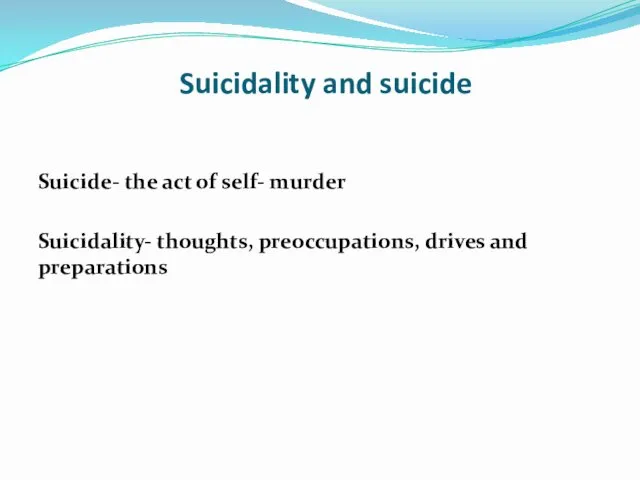 Suicidality and suicide Suicide- the act of self- murder Suicidality- thoughts, preoccupations, drives and preparations