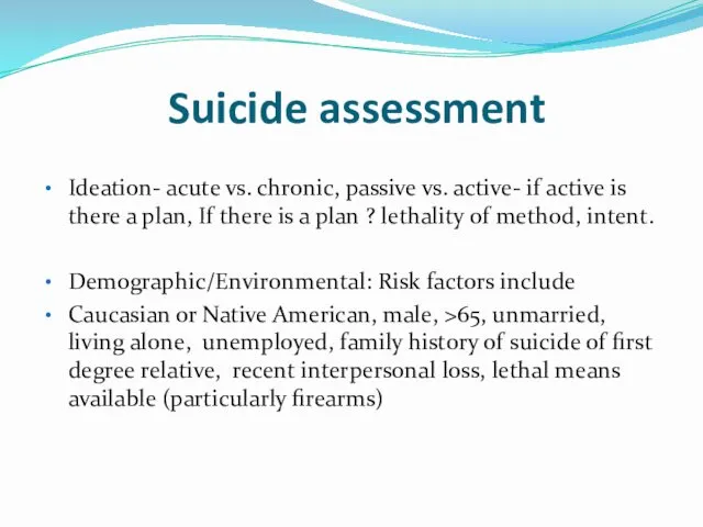 Suicide assessment Ideation- acute vs. chronic, passive vs. active- if