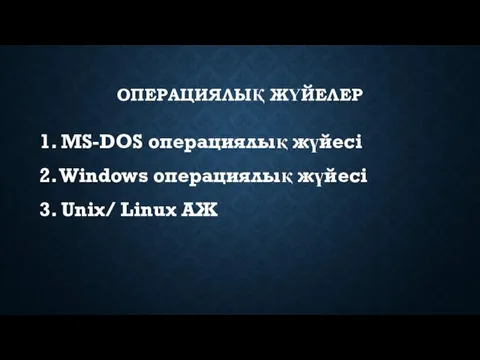 ОПЕРАЦИЯЛЫҚ ЖҮЙЕЛЕР 1. MS-DOS операциялық жүйесі 2. Windows операциялық жүйесі 3. Unix/ Linux АЖ