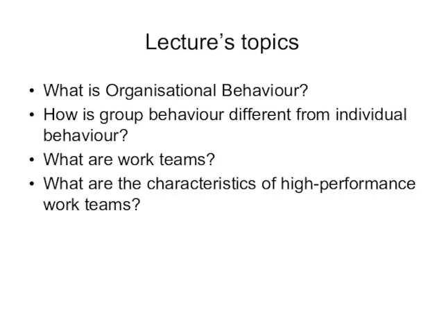 Lecture’s topics What is Organisational Behaviour? How is group behaviour