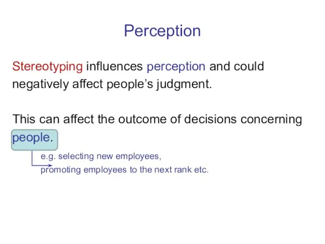 Perception Stereotyping influences perception and could negatively affect people’s judgment.