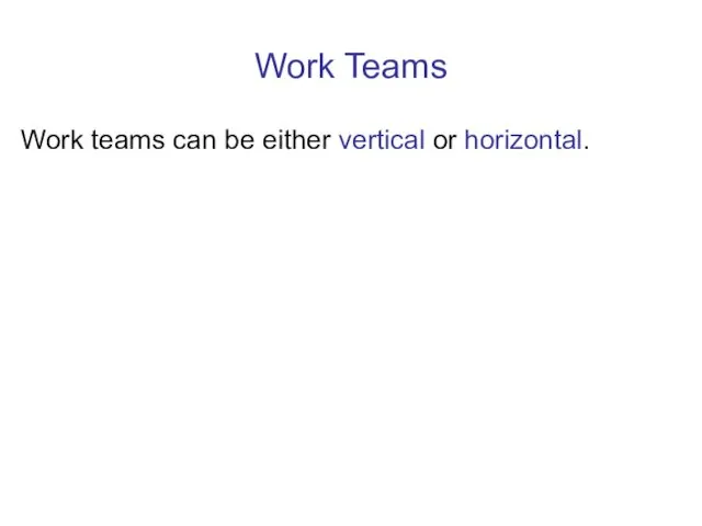 Work Teams Work teams can be either vertical or horizontal.