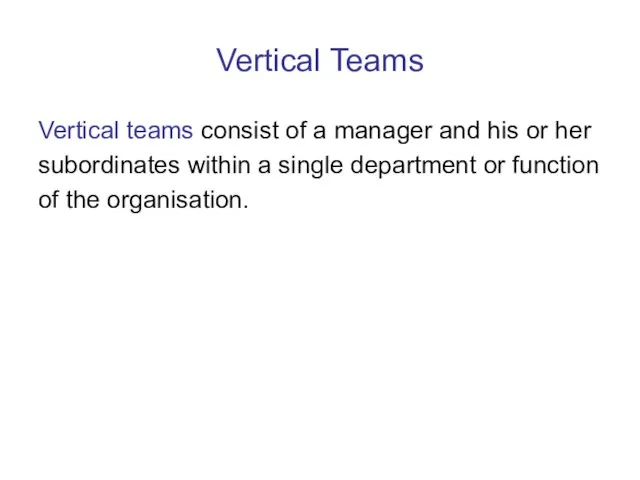 Vertical Teams Vertical teams consist of a manager and his