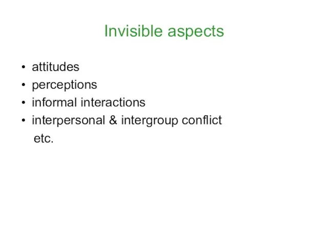 Invisible aspects attitudes perceptions informal interactions interpersonal & intergroup conflict etc.