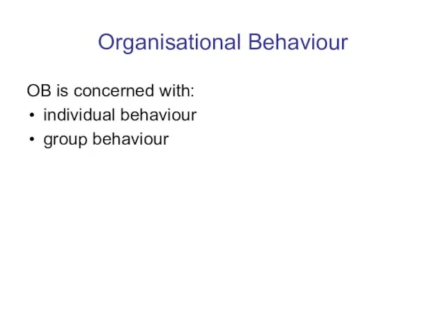 Organisational Behaviour OB is concerned with: individual behaviour group behaviour