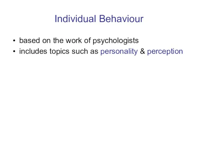 Individual Behaviour based on the work of psychologists includes topics such as personality & perception