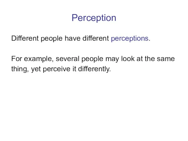 Perception Different people have different perceptions. For example, several people