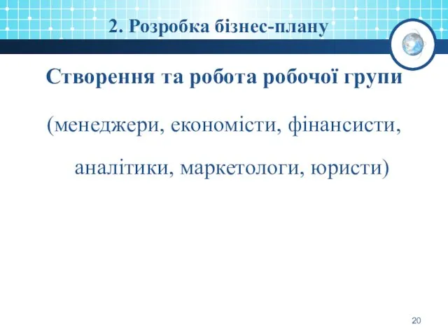 2. Розробка бізнес-плану Створення та робота робочої групи (менеджери, економісти, фінансисти, аналітики, маркетологи, юристи)