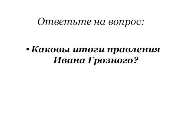 Ответьте на вопрос: Каковы итоги правления Ивана Грозного?