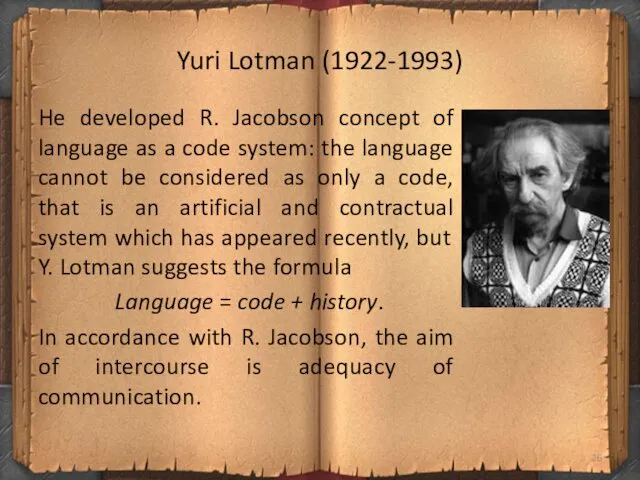 Yuri Lotman (1922-1993) He developed R. Jacobson concept of language