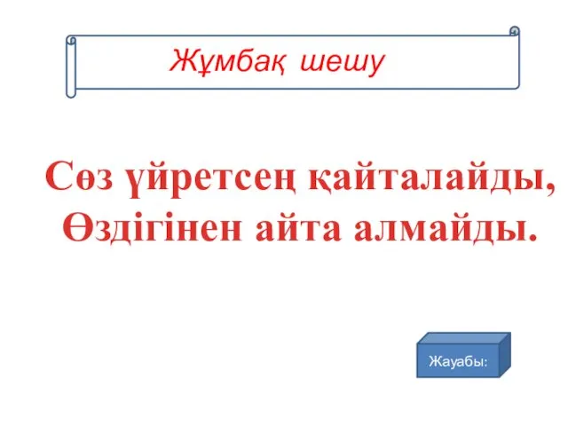 Жұмбақ шешу Сөз үйретсең қайталайды, Өздігінен айта алмайды. Жауабы: