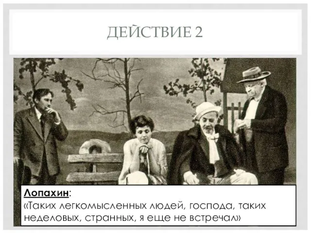 ДЕЙСТВИЕ 2 Лопахин: «Таких легкомысленных людей, господа, таких неделовых, странных, я еще не встречал»