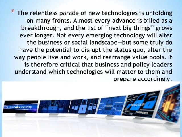 The relentless parade of new technologies is unfolding on many fronts. Almost every