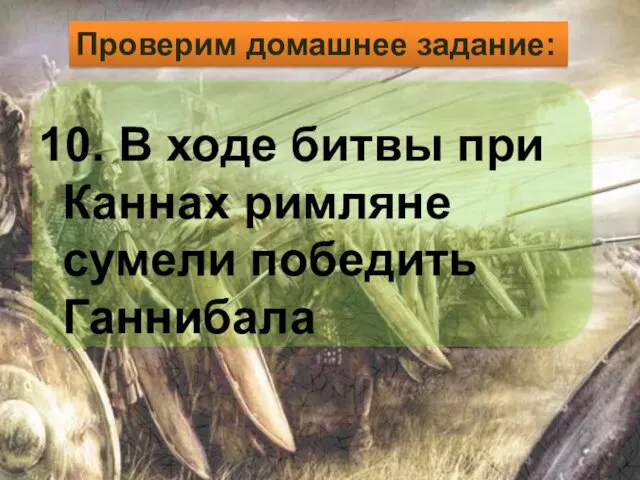 10. В ходе битвы при Каннах римляне сумели победить Ганнибала Проверим домашнее задание: