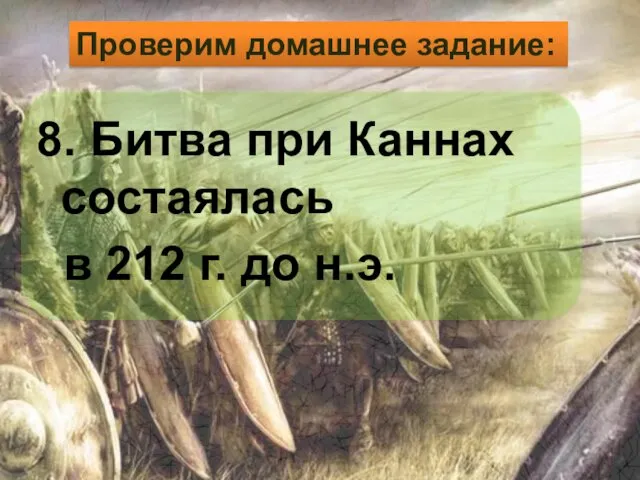 8. Битва при Каннах состаялась в 212 г. до н.э. Проверим домашнее задание: