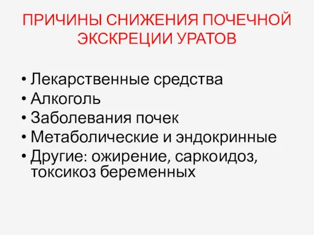 ПРИЧИНЫ СНИЖЕНИЯ ПОЧЕЧНОЙ ЭКСКРЕЦИИ УРАТОВ Лекарственные средства Алкоголь Заболевания почек