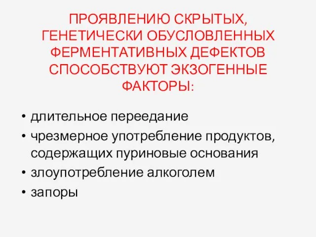 ПРОЯВЛЕНИЮ СКРЫТЫХ, ГЕНЕТИЧЕСКИ ОБУСЛОВЛЕННЫХ ФЕРМЕНТАТИВНЫХ ДЕФЕКТОВ СПОСОБСТВУЮТ ЭКЗОГЕННЫЕ ФАКТОРЫ: длительное