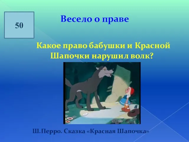 50 Весело о праве Какое право бабушки и Красной Шапочки нарушил волк? Ш.Перро. Сказка «Красная Шапочка»