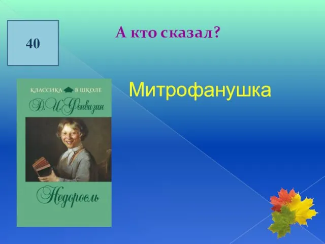 40 А кто сказал? Митрофанушка