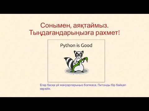 Сонымен, аяқтаймыз. Тыңдағандарыңызға рахмет! Егер басқа үй жануарларыңыз болмаса, Питонды бір байқап көрейік.