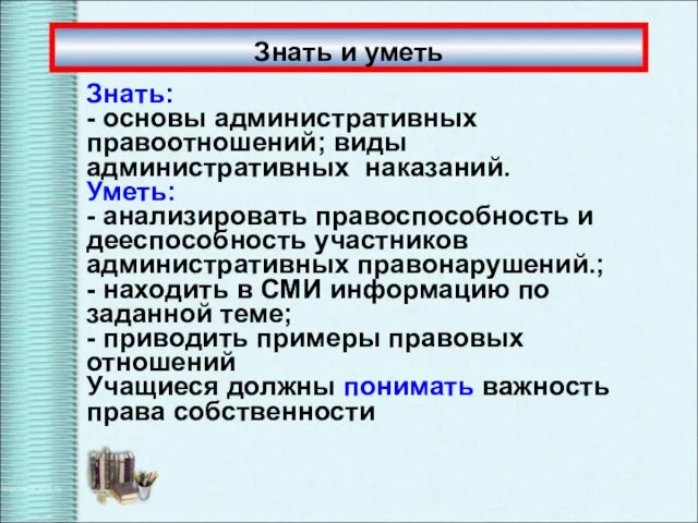 Знать и уметь Знать: - основы административных правоотношений; виды административных наказаний. Уметь: -