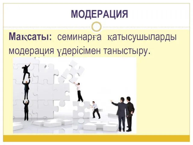 Мақсаты: семинарға қатысушыларды модерация үдерісімен таныстыру. МОДЕРАЦИЯ