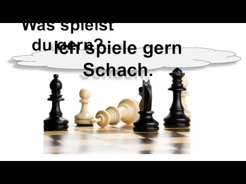 Was spielst du gern? Ich spiele gern Schach.