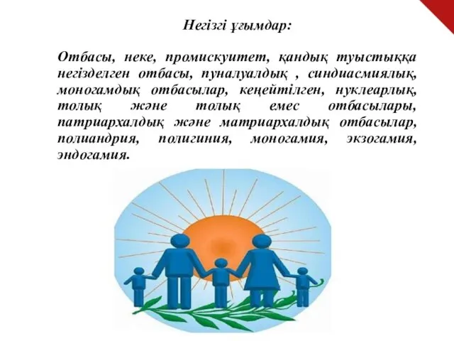 Негізгі ұғымдар: Отбасы, неке, промискуитет, қандық туыстыққа негізделген отбасы, пуналуалдық