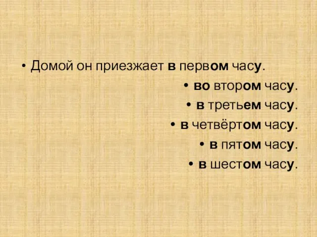 Домой он приезжает в первом часу. во втором часу. в