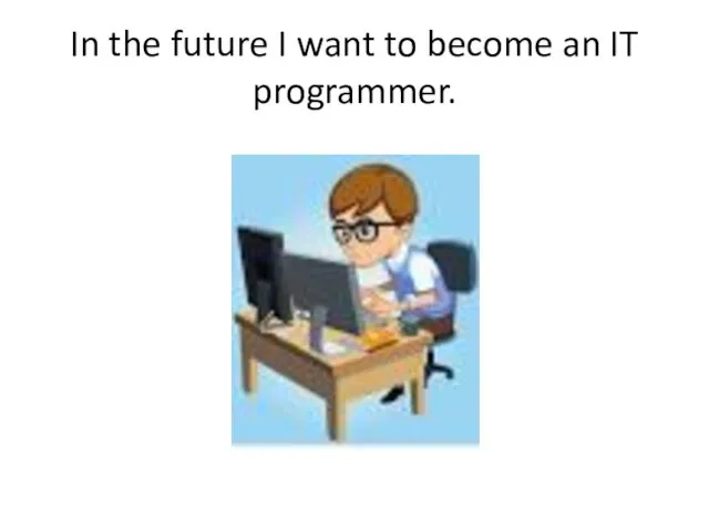 In the future I want to become an IT programmer.