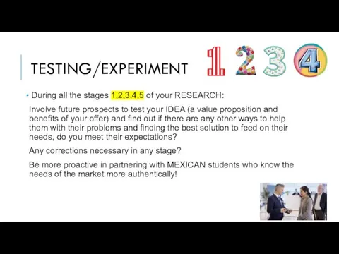 TESTING/EXPERIMENT During all the stages 1,2,3,4,5 of your RESEARCH: Involve future prospects to