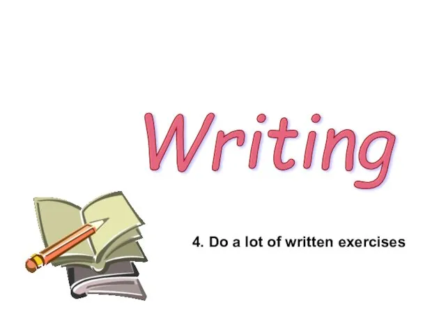 Writing 4. Do a lot of written exercises