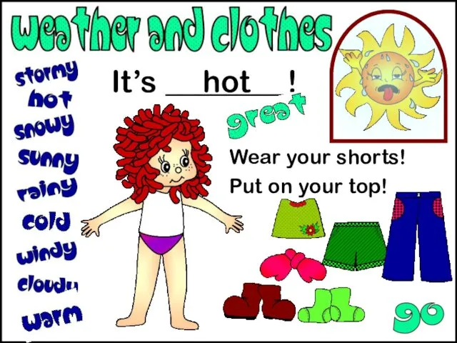 It’s ________! Wear your shorts! Put on your top! hot