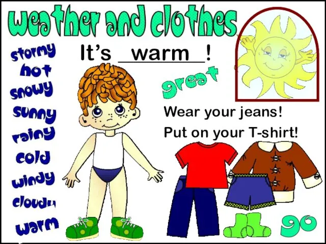 It’s ________! Wear your jeans! Put on your T-shirt! warm