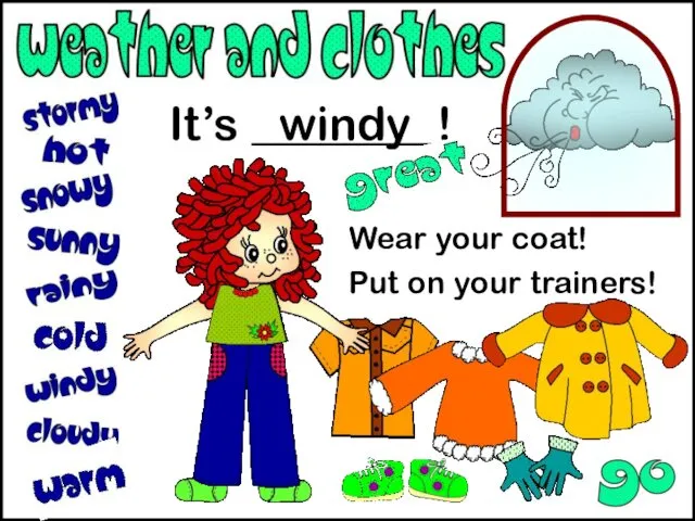 It’s ________! Wear your coat! Put on your trainers! windy