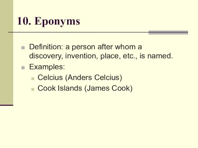 10. Eponyms Definition: a person after whom a discovery, invention,