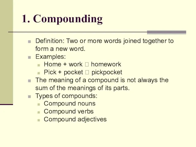 1. Compounding Definition: Two or more words joined together to