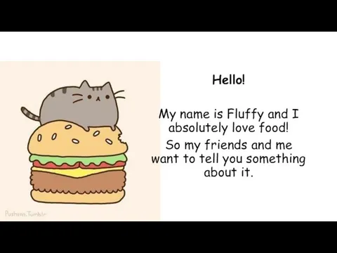 Hello! My name is Fluffy and I absolutely love food!