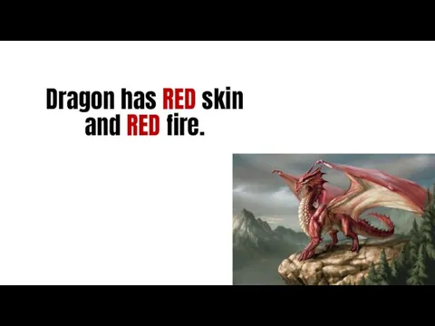 Dragon has RED skin and RED fire.