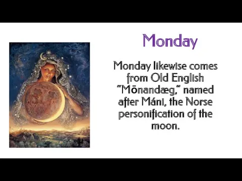 Monday Monday likewise comes from Old English “Mōnandæg,” named after