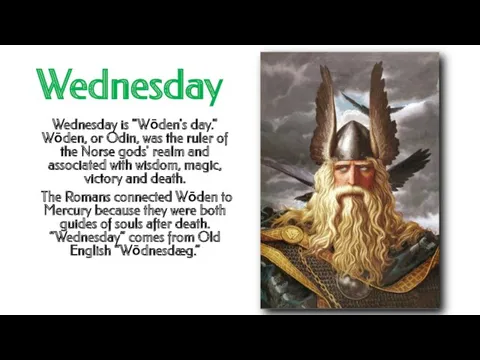 Wednesday Wednesday is "Wōden's day." Wōden, or Odin, was the