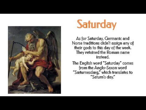 Saturday As for Saturday, Germanic and Norse traditions didn’t assign