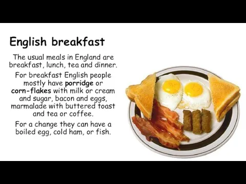 English breakfast The usual meals in England are breakfast, lunch,