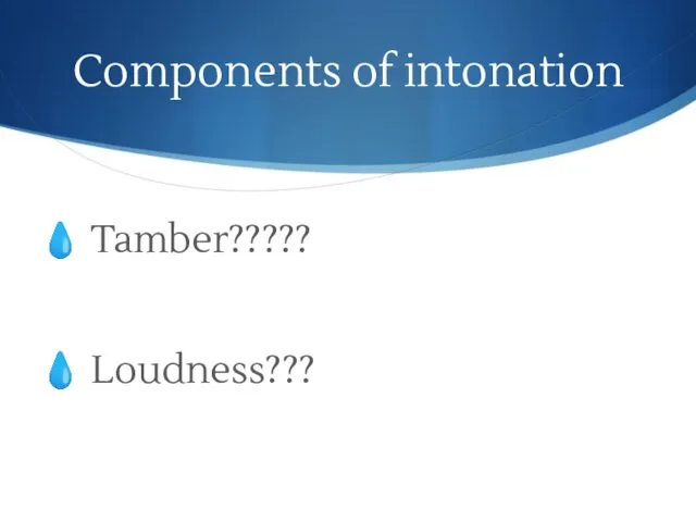 Components of intonation Tamber????? Loudness???