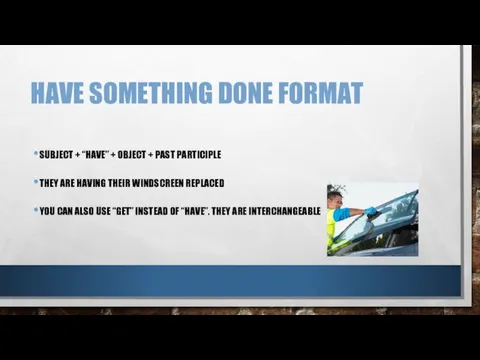 HAVE SOMETHING DONE FORMAT SUBJECT + “HAVE” + OBJECT + PAST PARTICIPLE THEY
