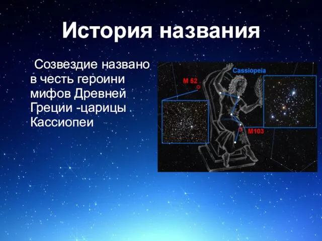 История названия Созвездие названо в честь героини мифов Древней Греции -царицы Кассиопеи