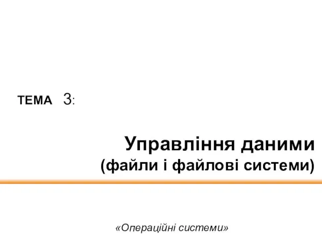 Управління даними (файли і файлові системи) «Операційні системи» ТЕМА 3: