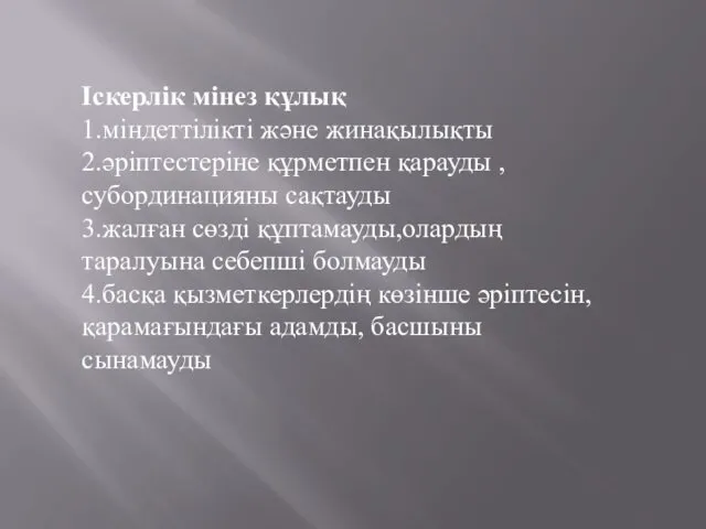 Іскерлік мінез құлық 1.міндеттілікті және жинақылықты 2.әріптестеріне құрметпен қарауды ,субординацияны